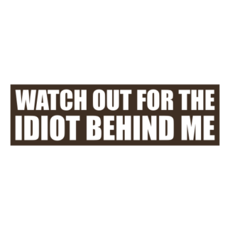 Watch Out For The Idiot Behind Me Decal (Brown)
